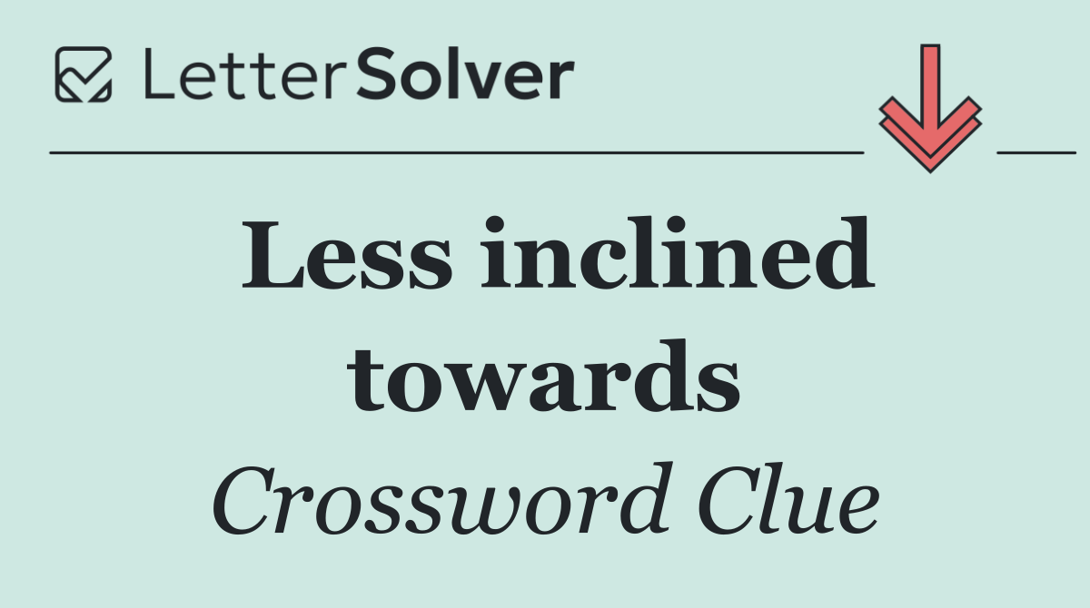 Less inclined towards