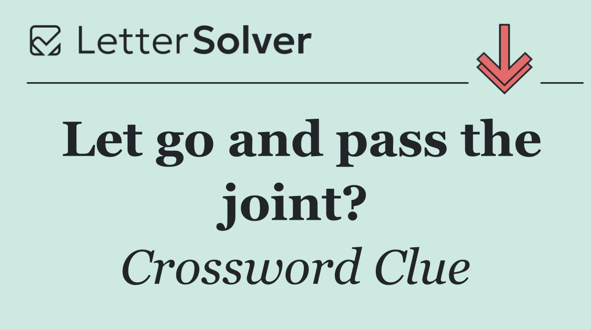 Let go and pass the joint?