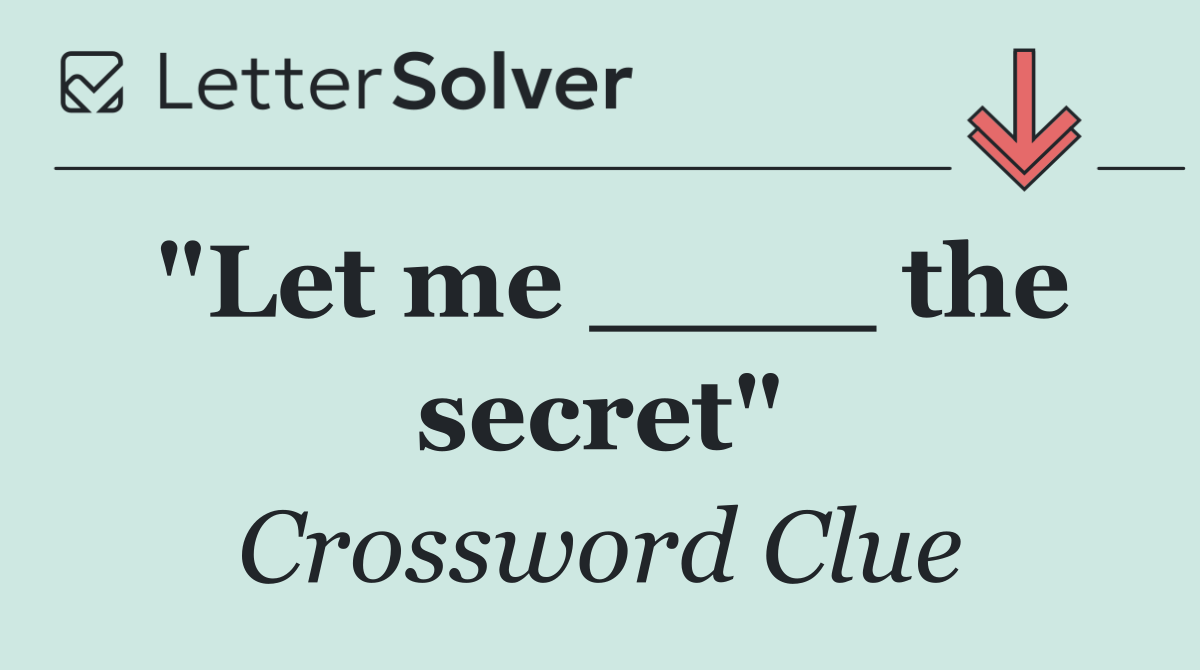 "Let me ____ the secret"