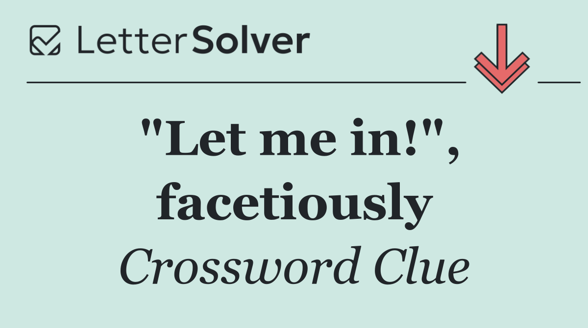 "Let me in!", facetiously