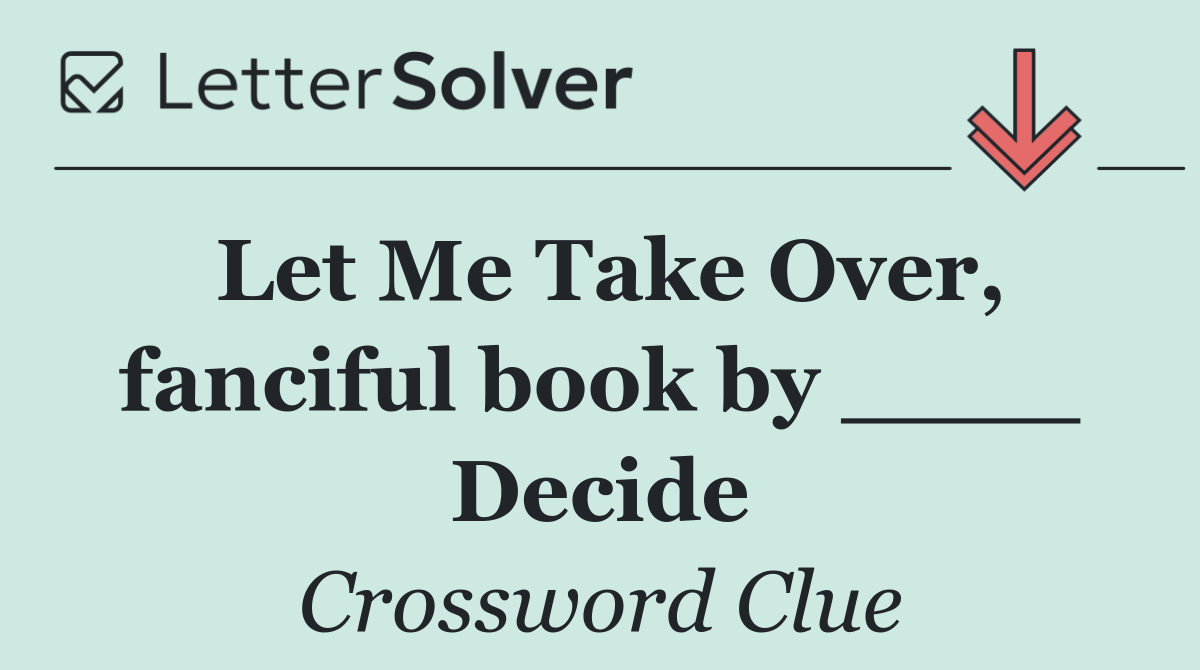 Let Me Take Over, fanciful book by ____ Decide
