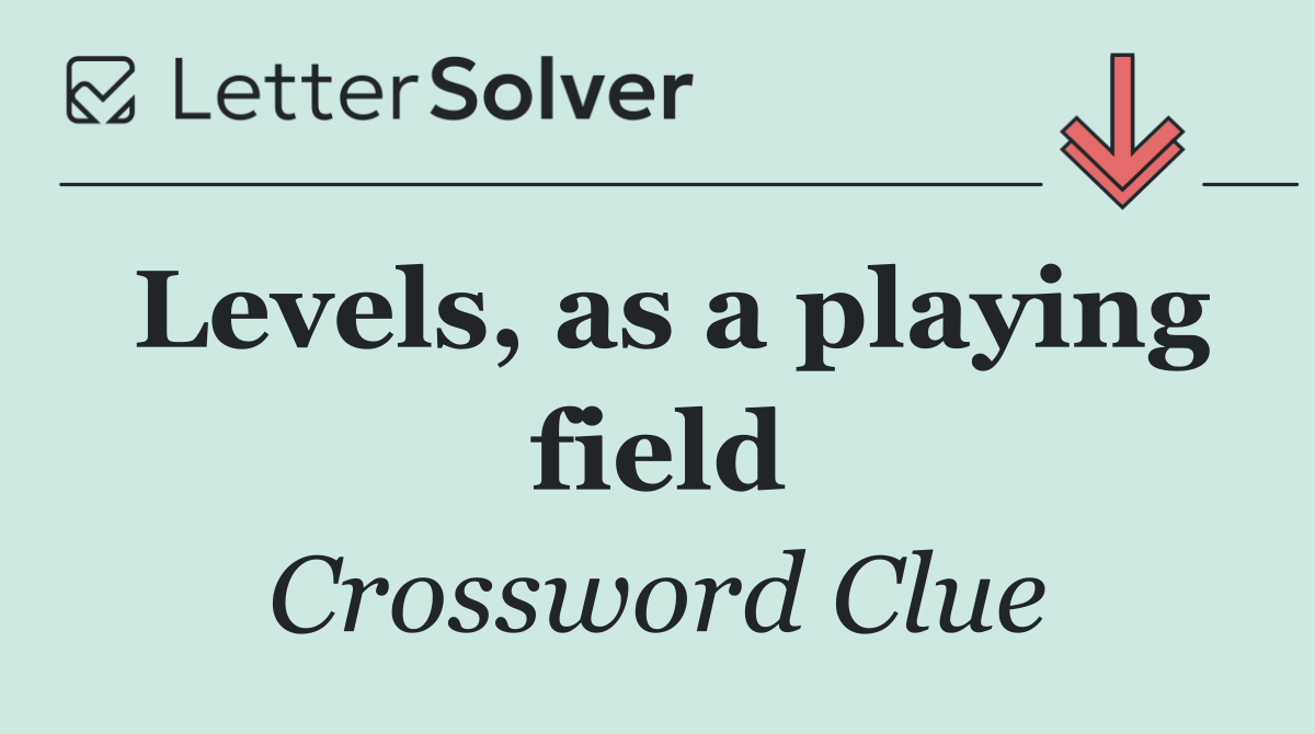 Levels, as a playing field