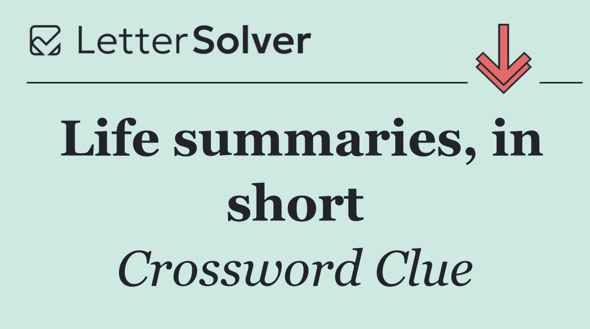 Life summaries, in short