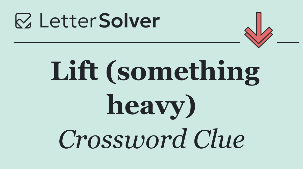 Lift (something heavy)