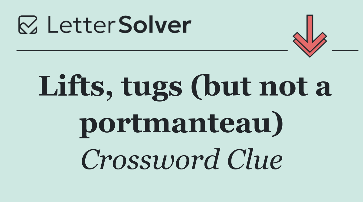 Lifts, tugs (but not a portmanteau)