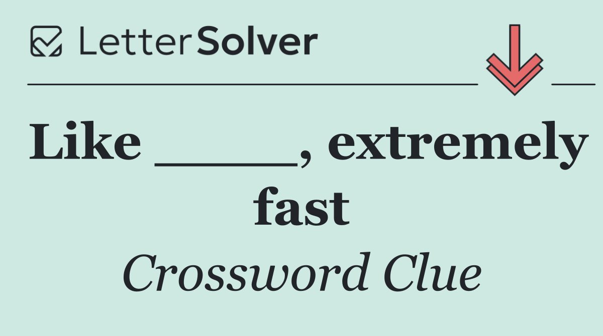 Like ____, extremely fast