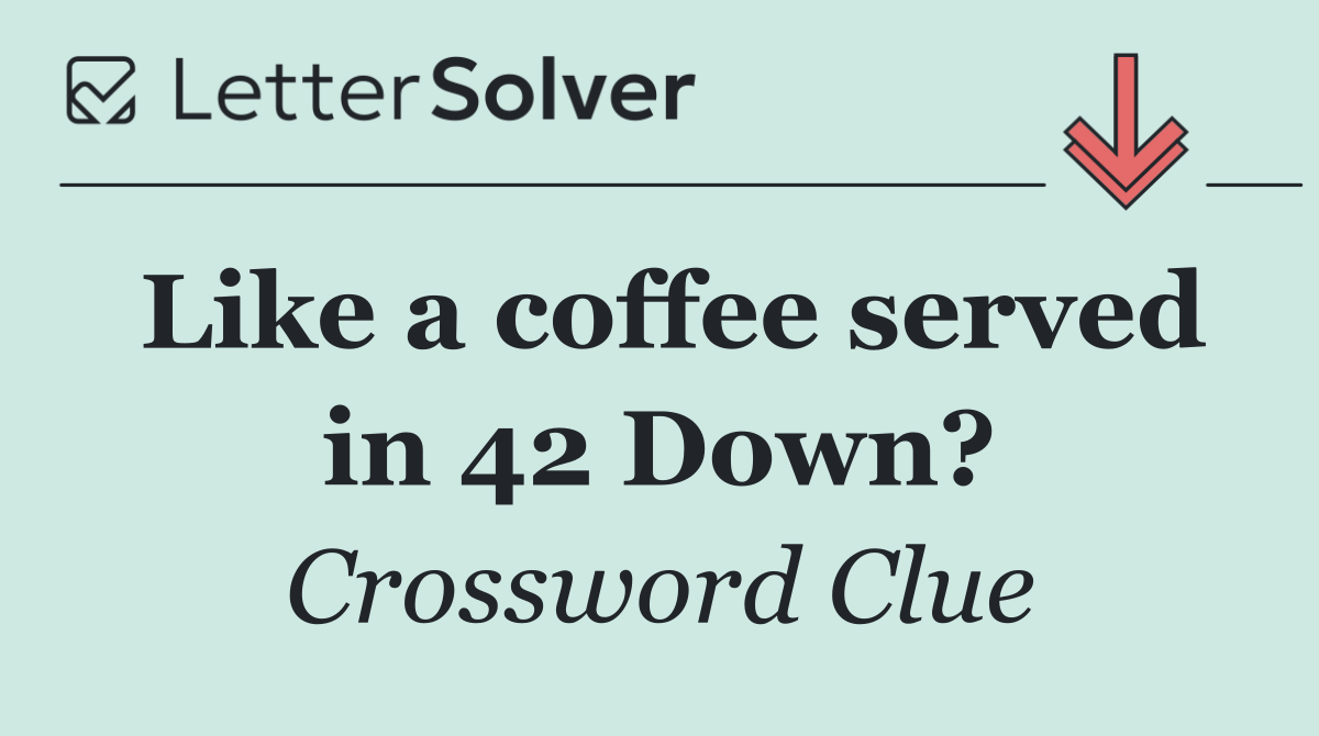 Like a coffee served in 42 Down?