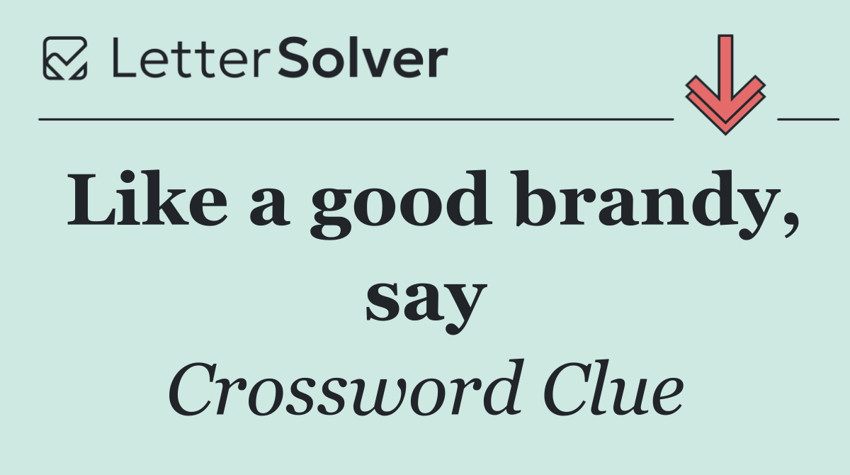 Like a good brandy, say