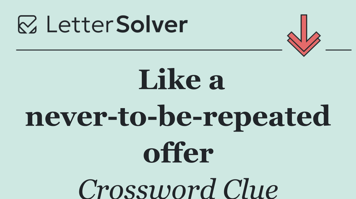 Like a never to be repeated offer