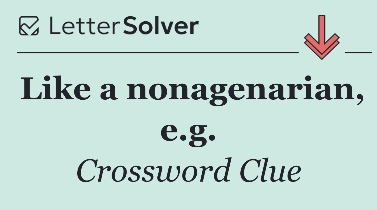 Like a nonagenarian, e.g.