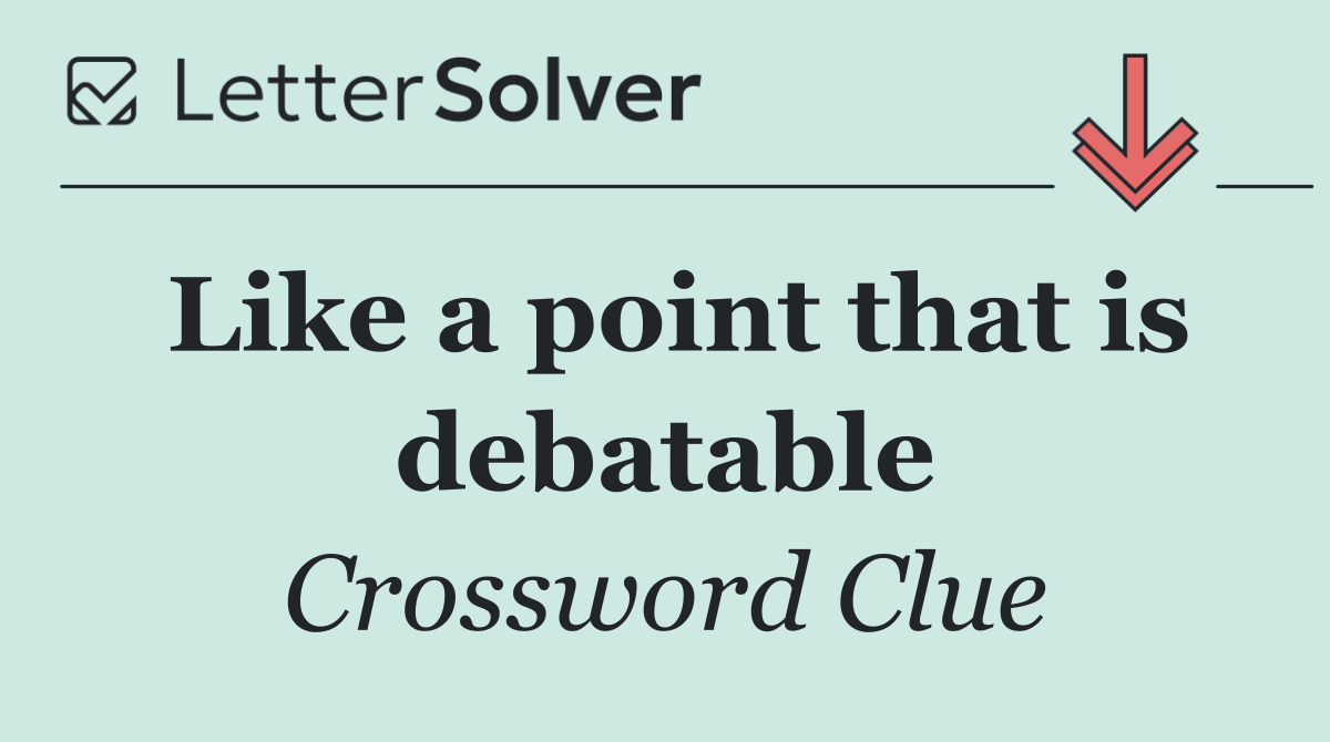 Like a point that is debatable