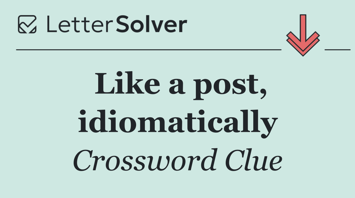 Like a post, idiomatically