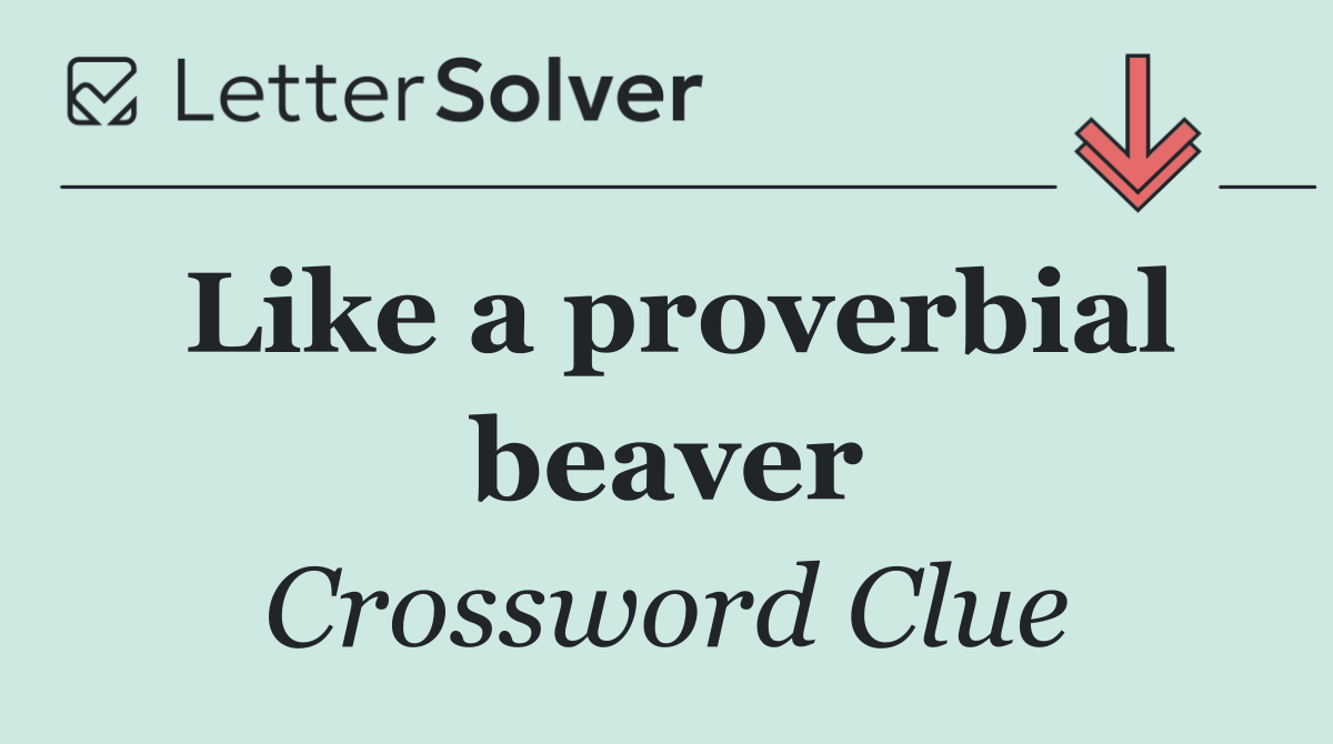 Like a proverbial beaver
