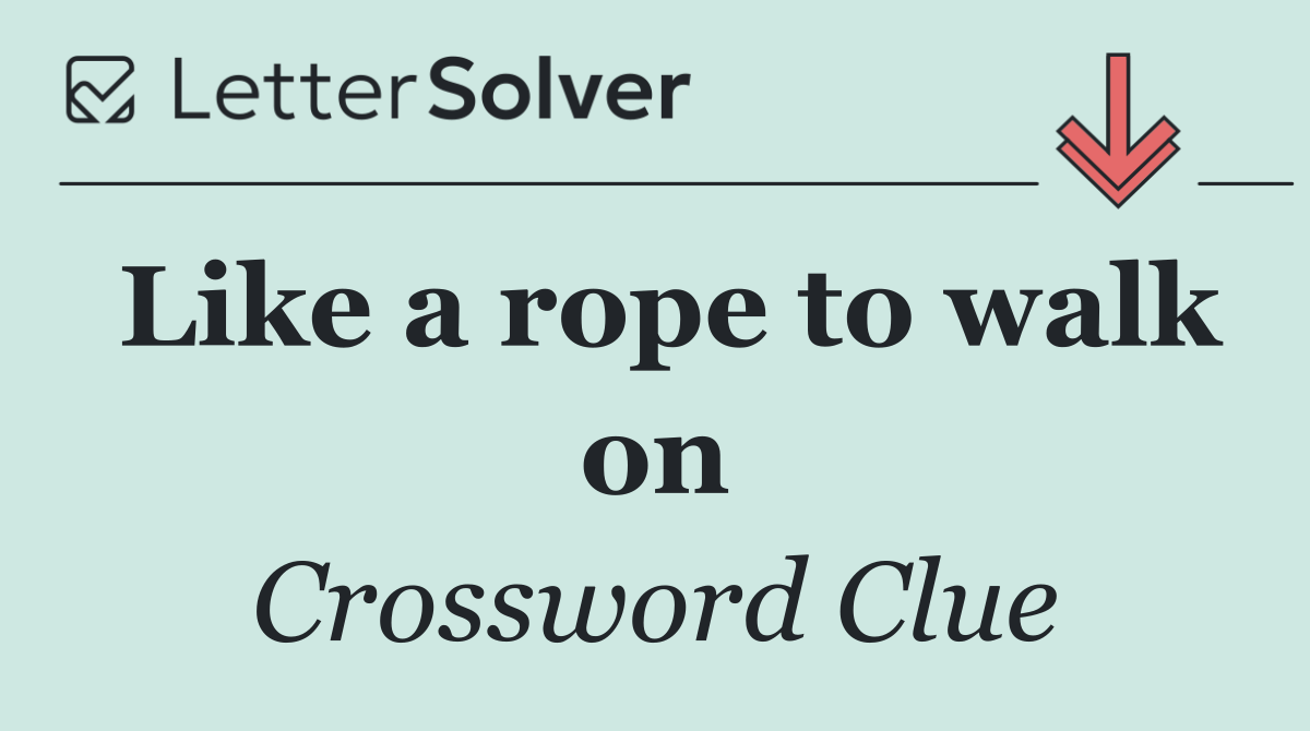 Like a rope to walk on