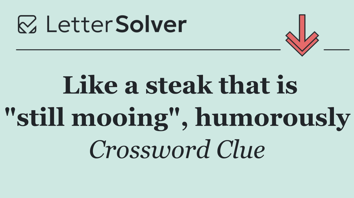 Like a steak that is "still mooing", humorously
