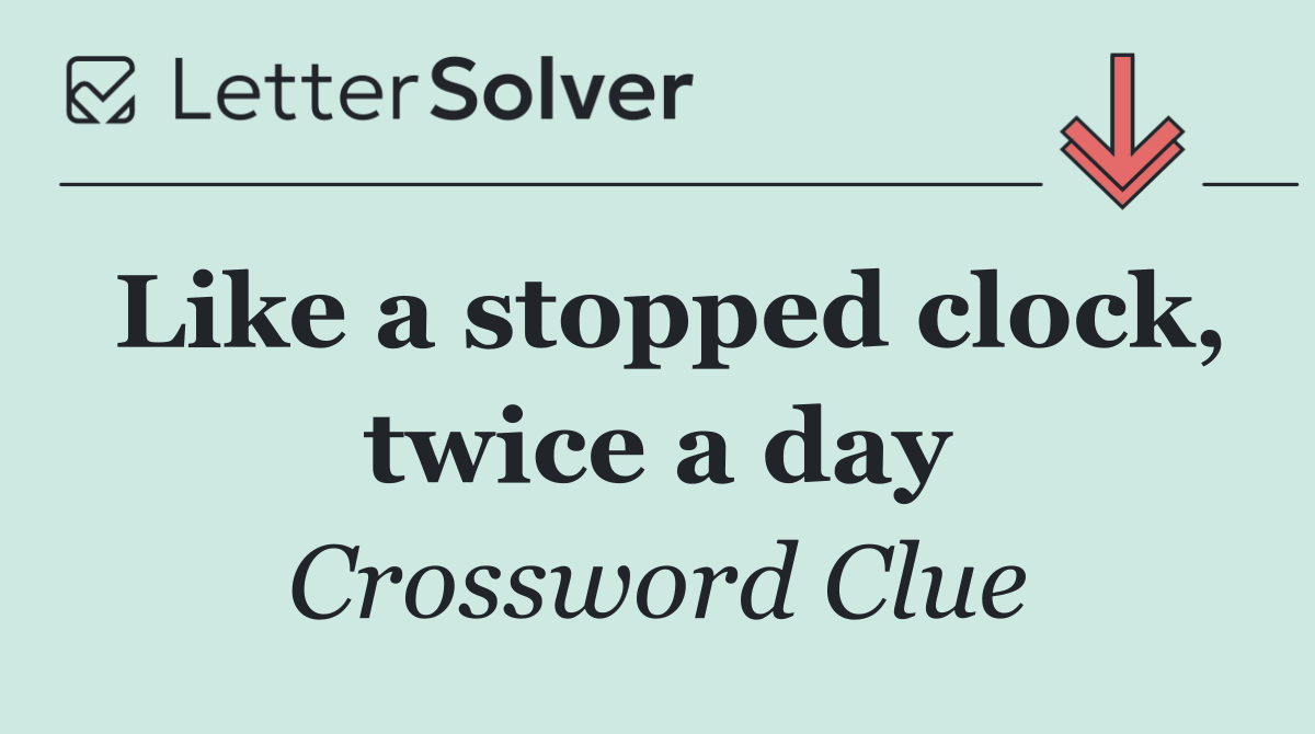 Like a stopped clock, twice a day