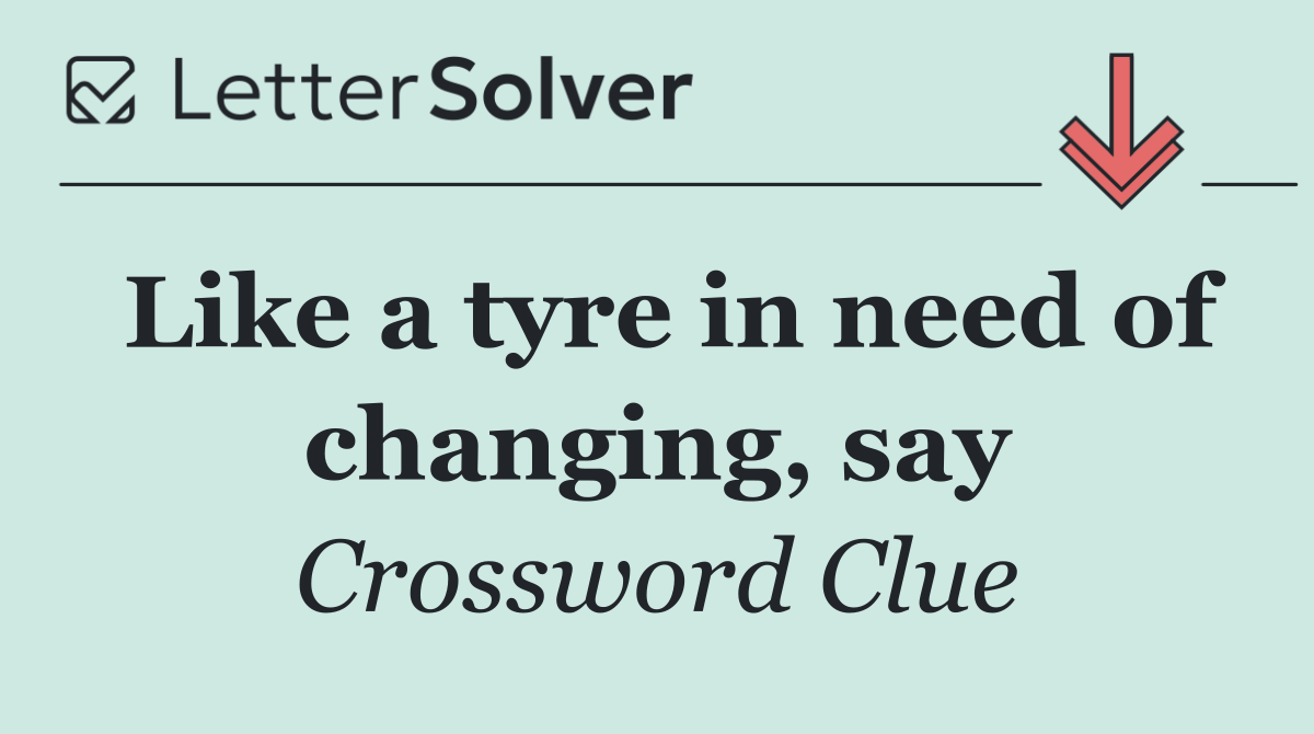 Like a tyre in need of changing, say