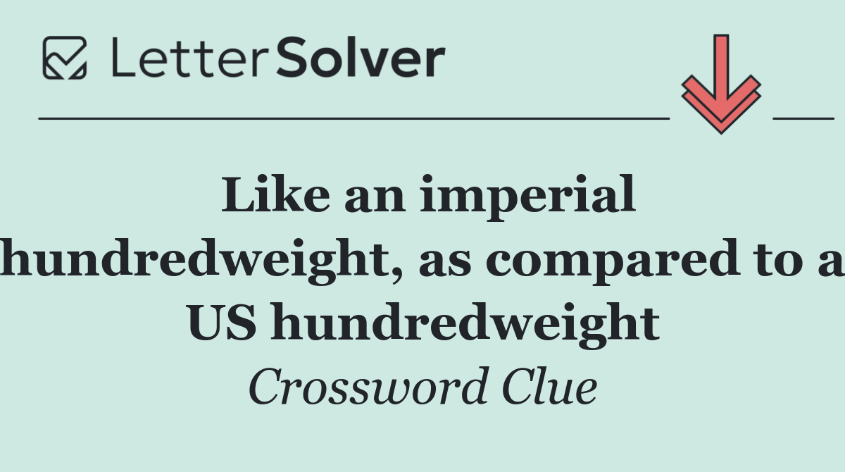 Like an imperial hundredweight, as compared to a US hundredweight