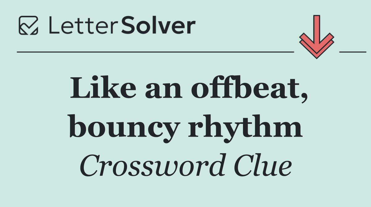 Like an offbeat, bouncy rhythm