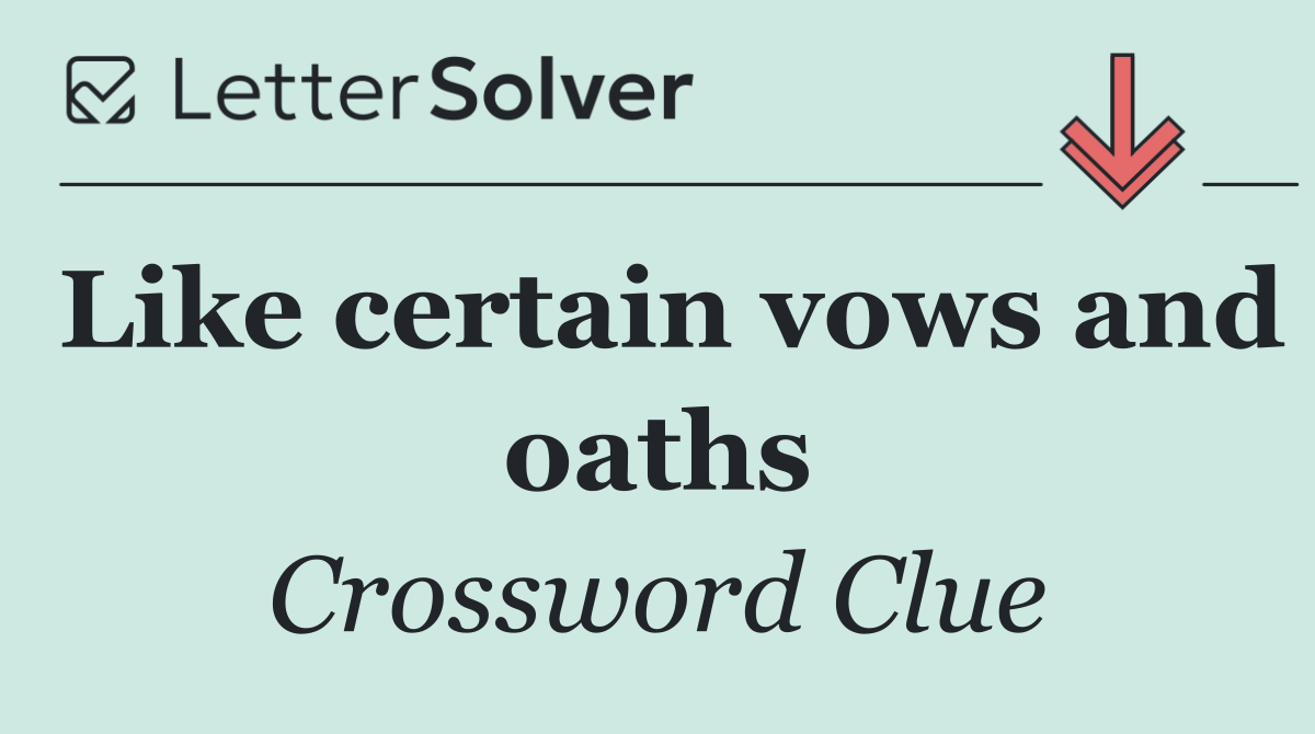 Like certain vows and oaths