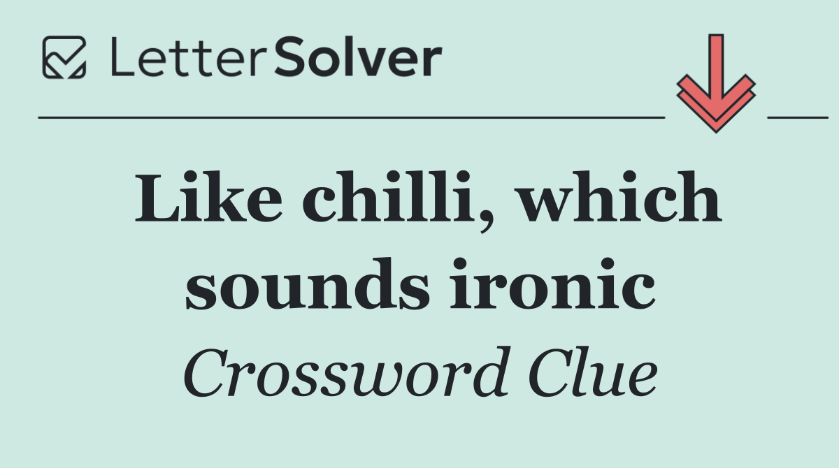 Like chilli, which sounds ironic