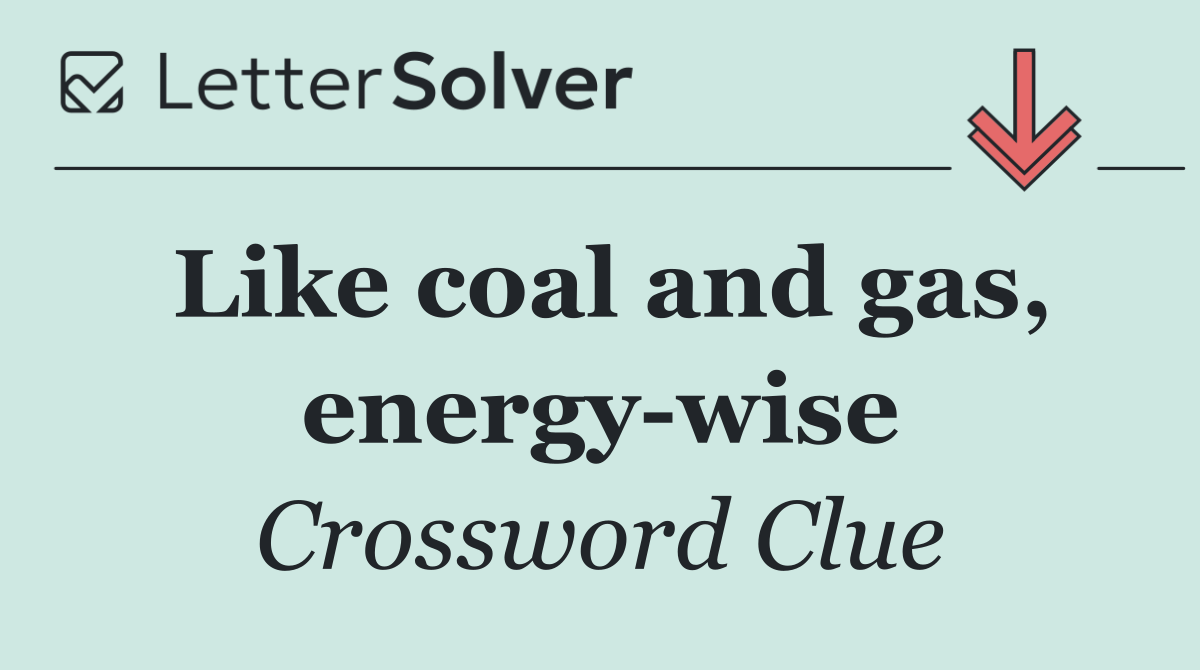 Like coal and gas, energy wise