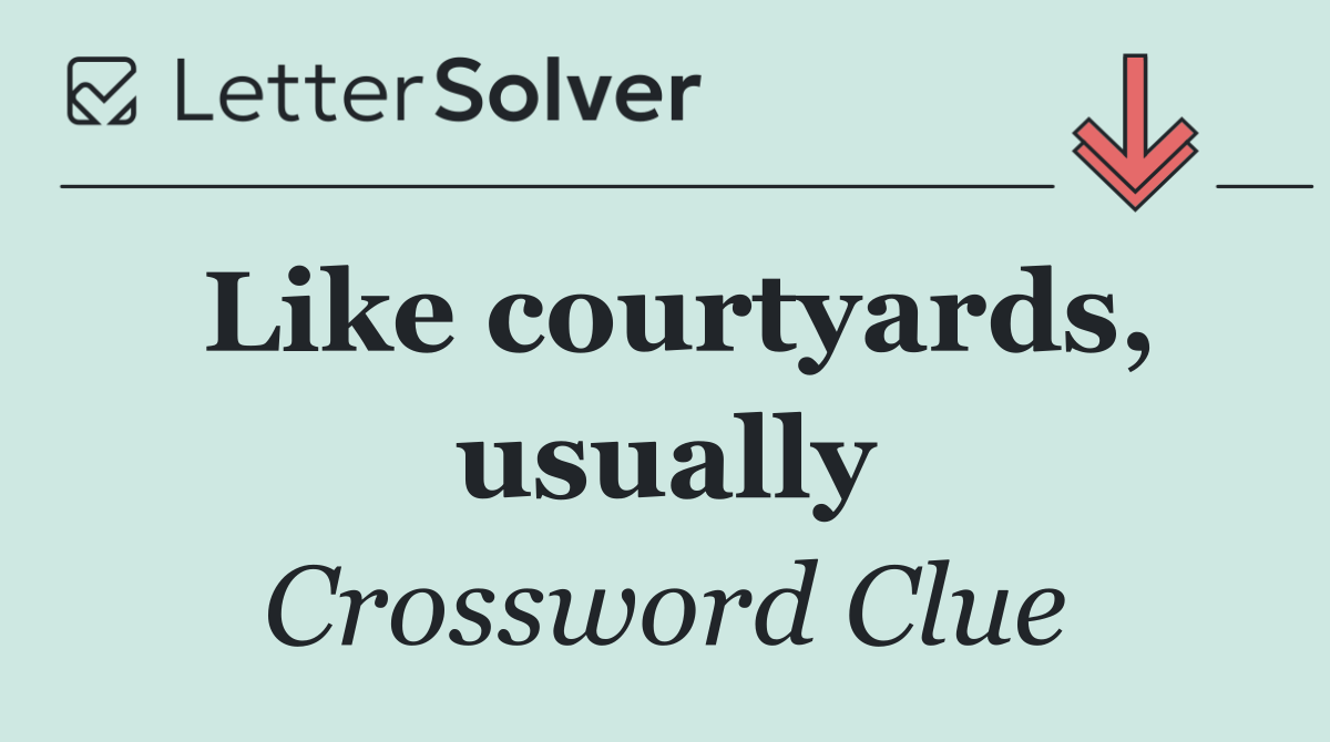 Like courtyards, usually