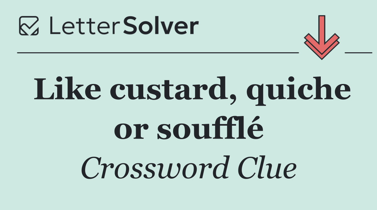 Like custard, quiche or soufflé