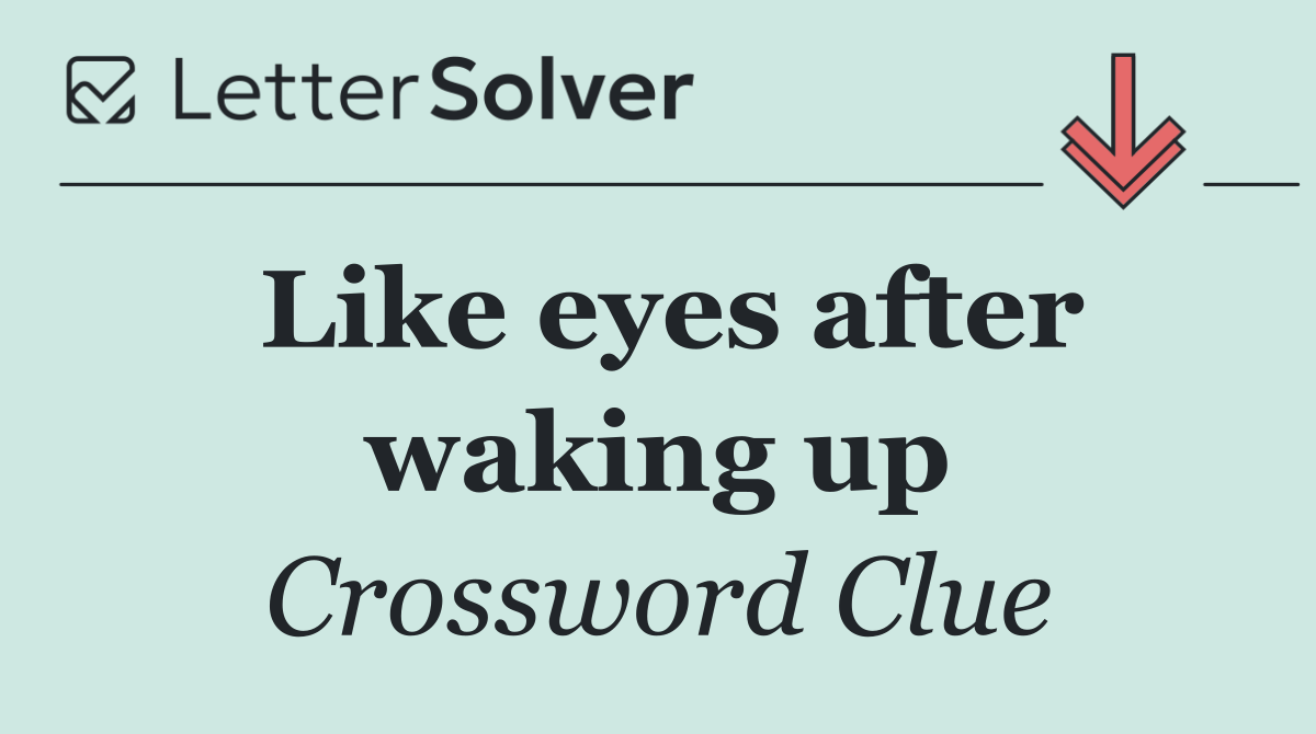Like eyes after waking up