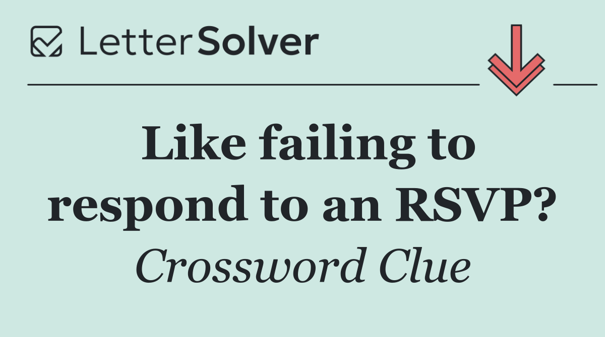 Like failing to respond to an RSVP?