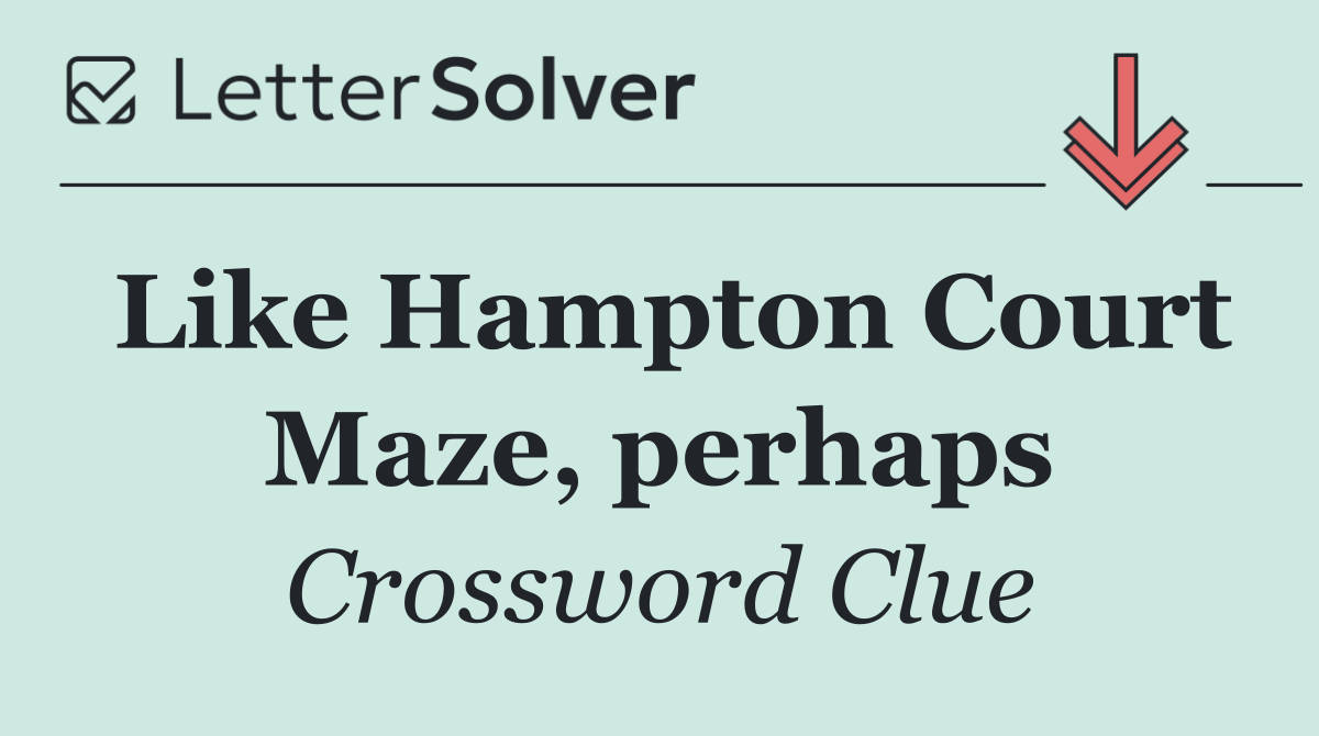 Like Hampton Court Maze, perhaps