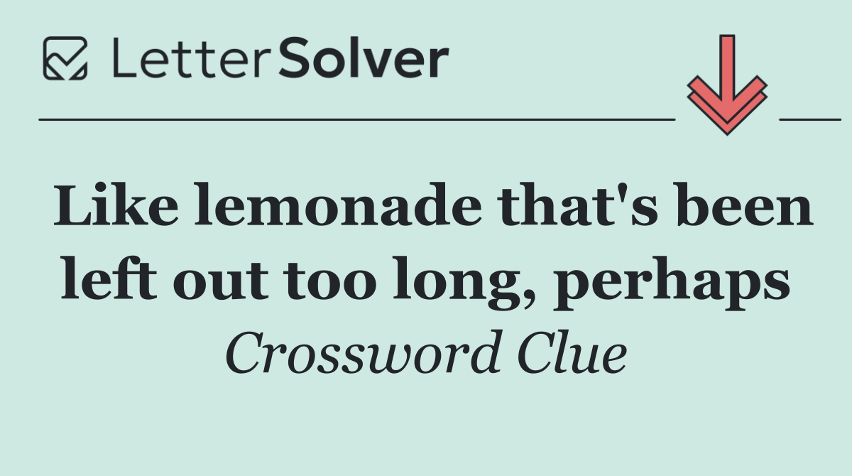 Like lemonade that's been left out too long, perhaps