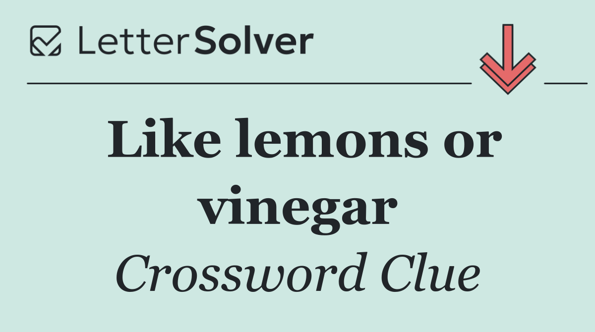 Like lemons or vinegar