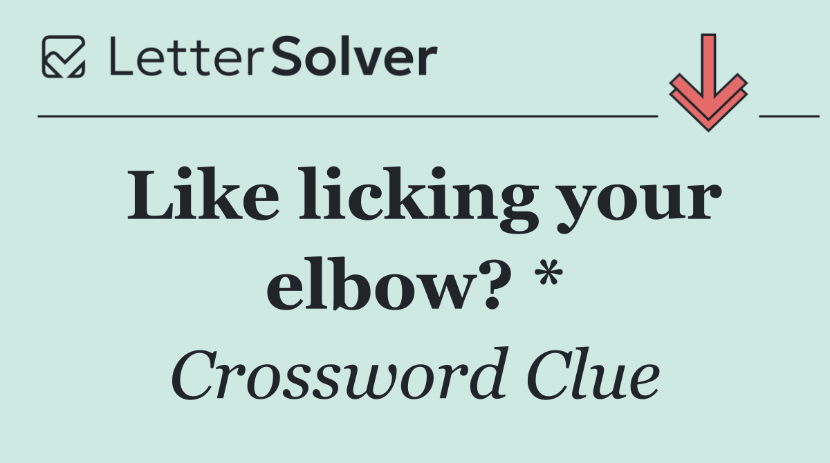 Like licking your elbow? *