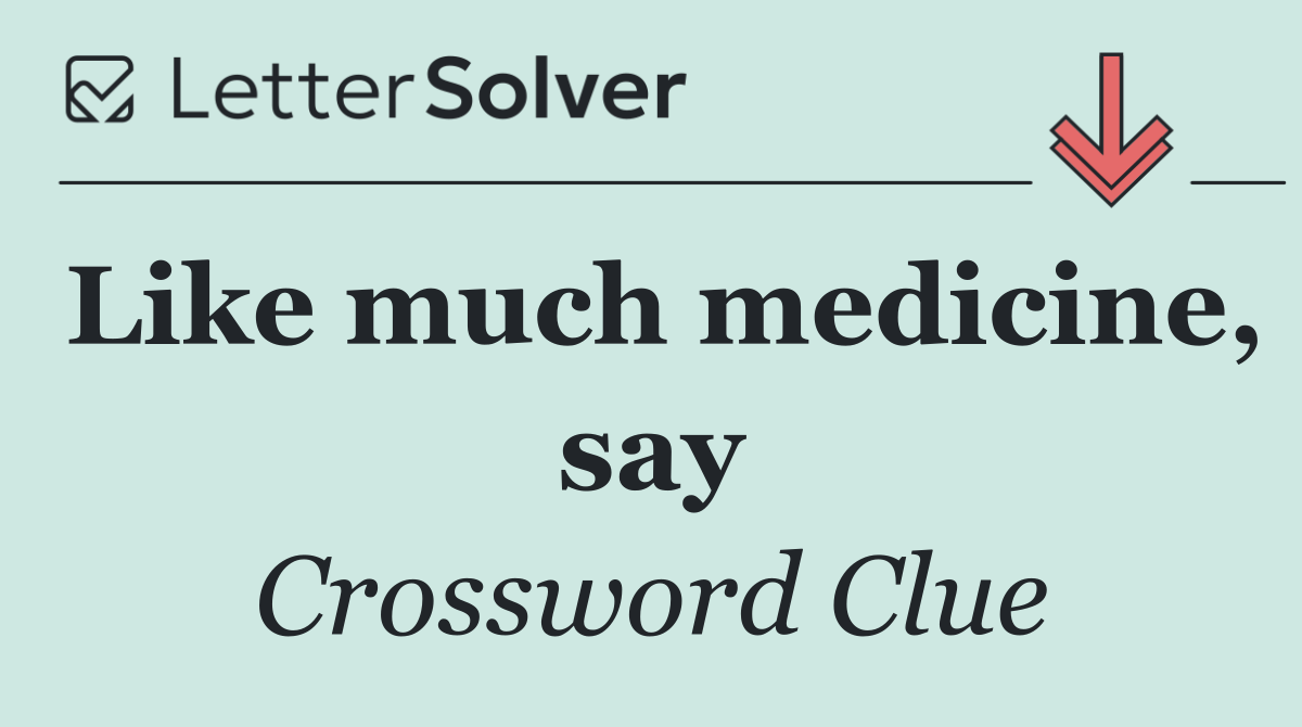 Like much medicine, say