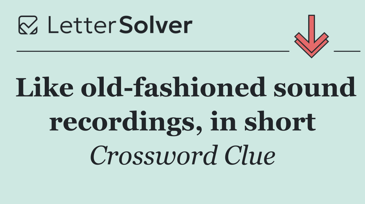 Like old fashioned sound recordings, in short
