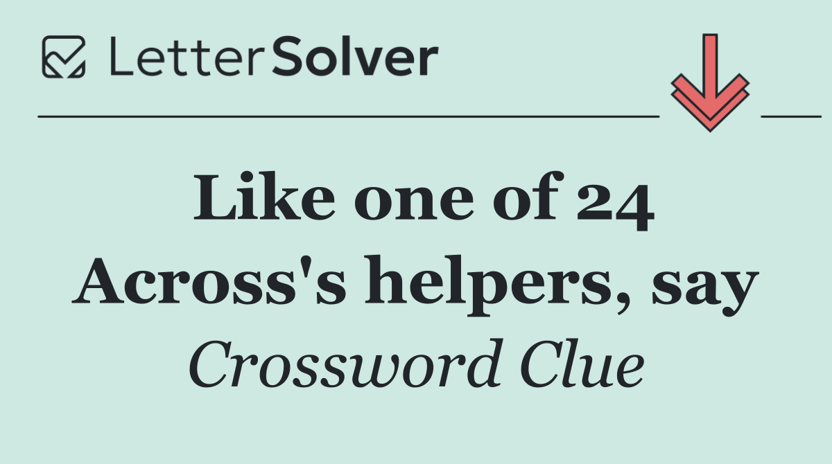 Like one of 24 Across's helpers, say