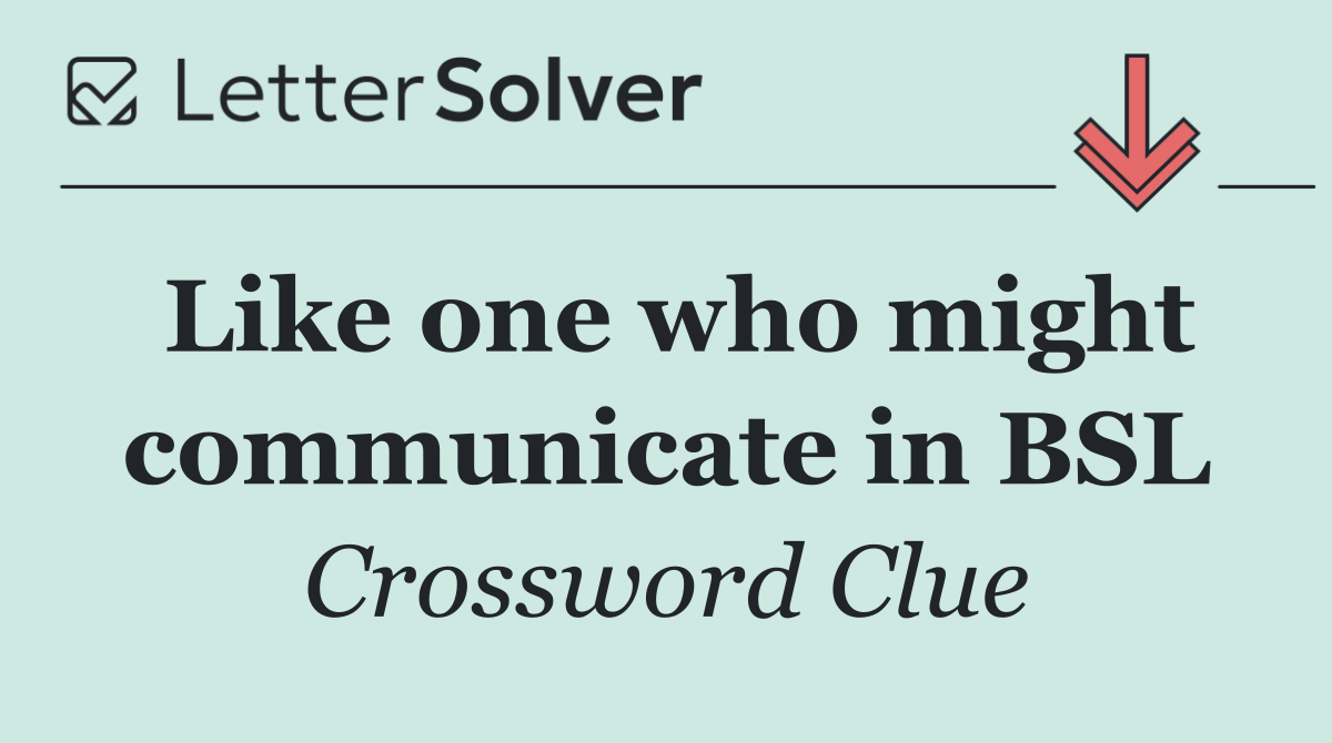 Like one who might communicate in BSL