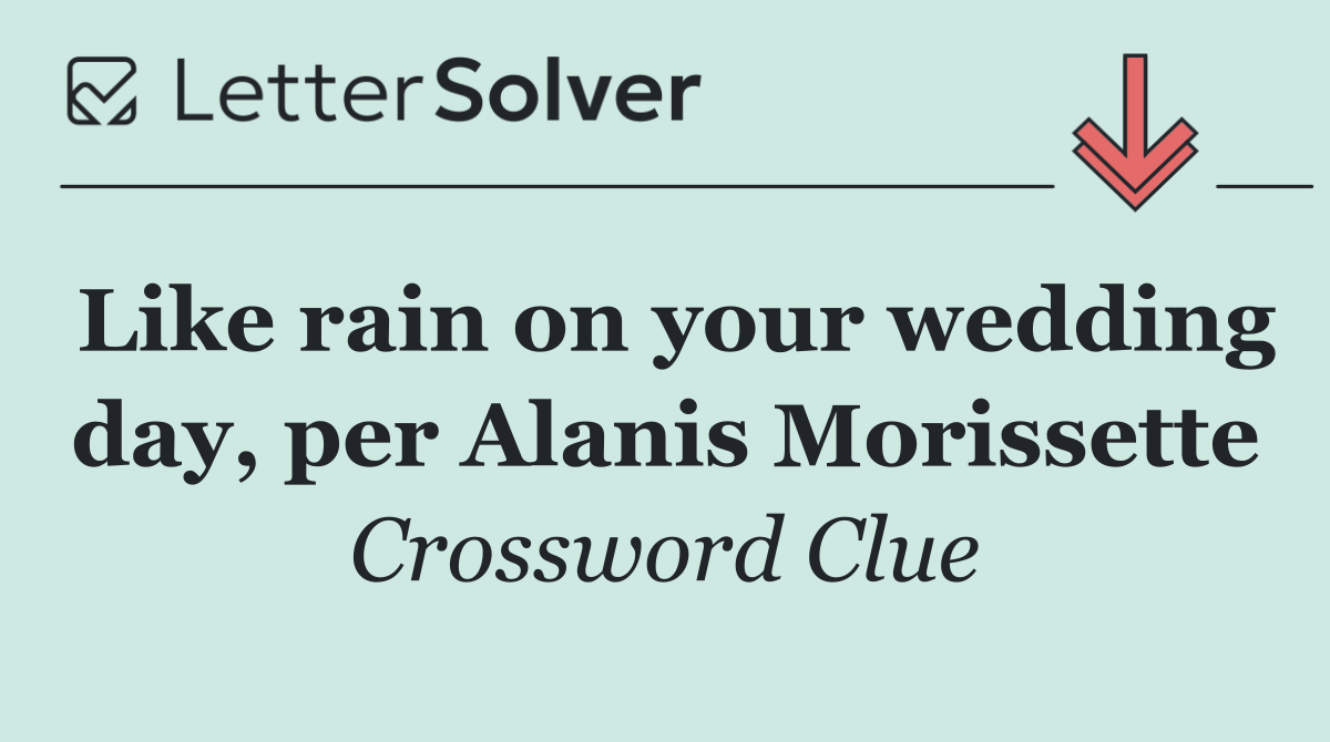 Like rain on your wedding day, per Alanis Morissette