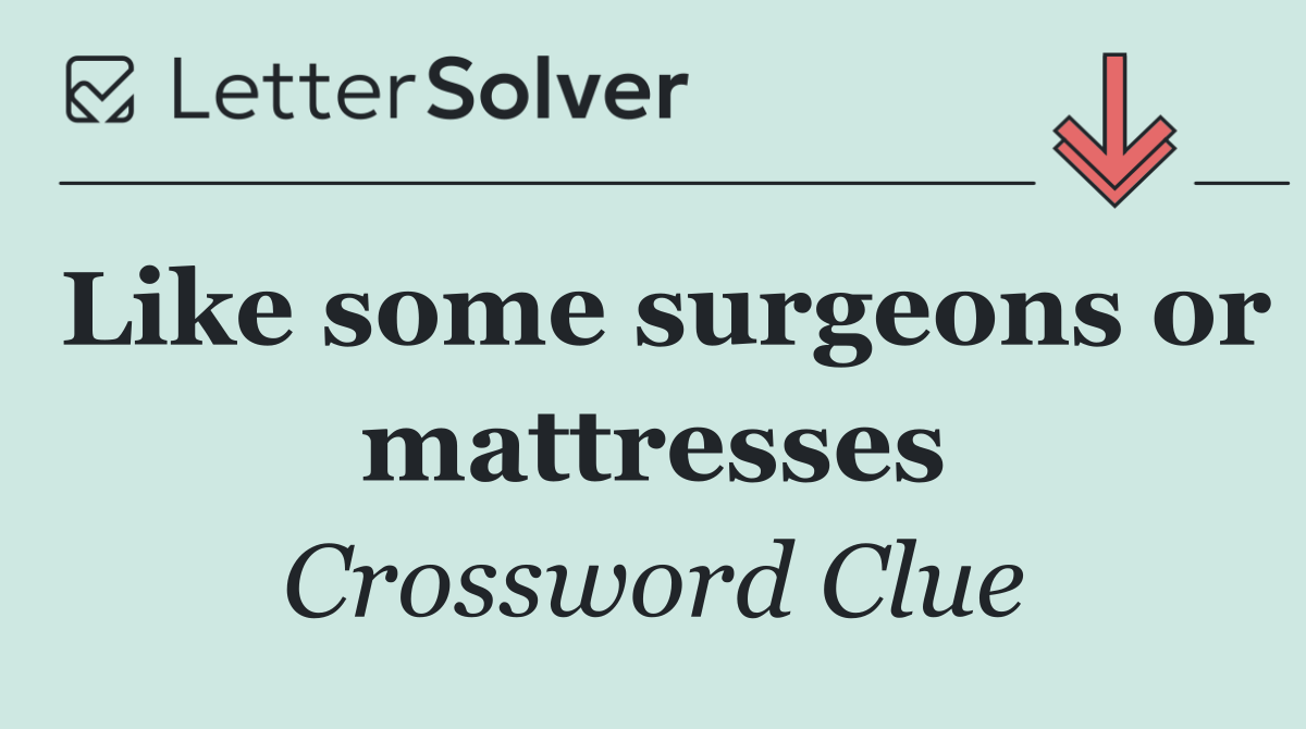 Like some surgeons or mattresses