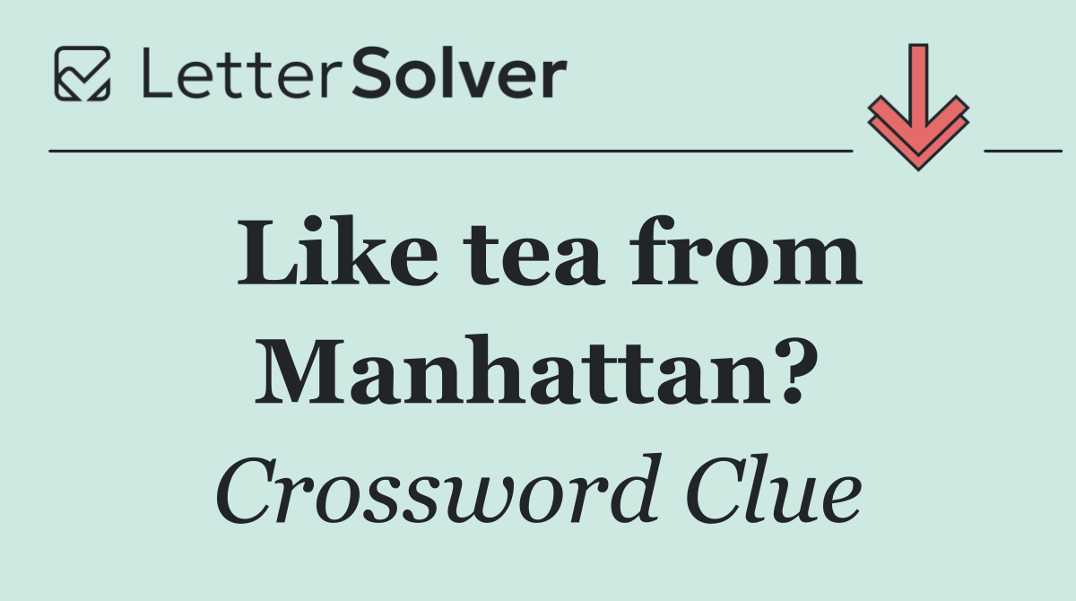 Like tea from Manhattan?