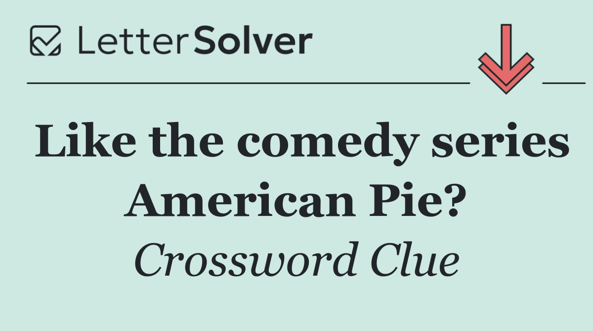 Like the comedy series American Pie?