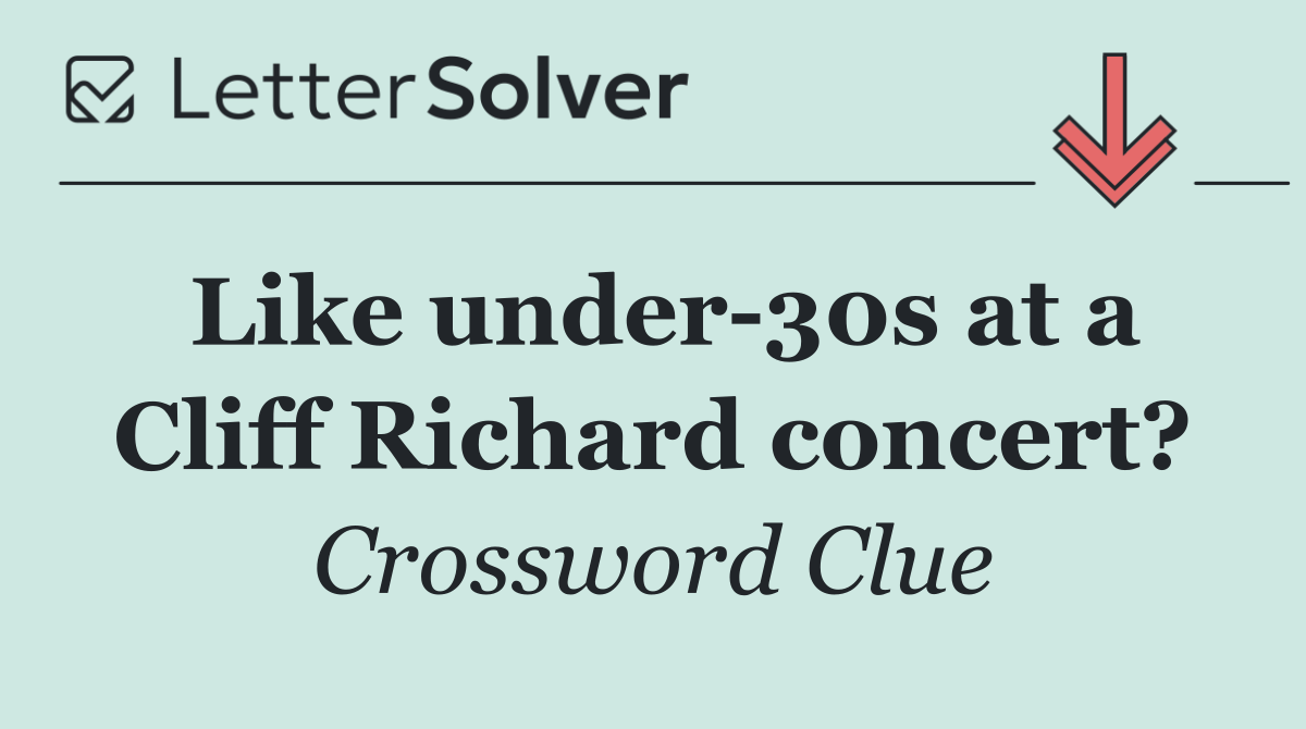 Like under 30s at a Cliff Richard concert?