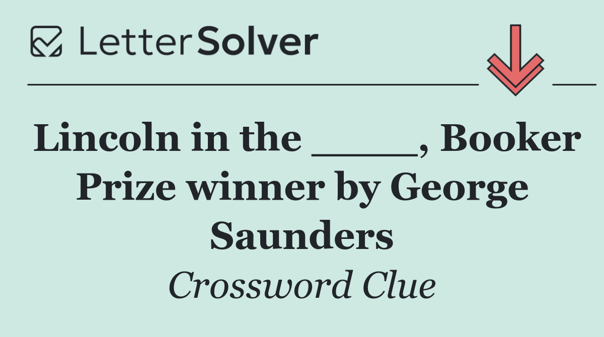 Lincoln in the ____, Booker Prize winner by George Saunders
