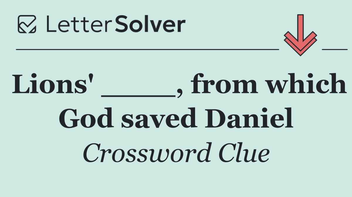 Lions' ____, from which God saved Daniel