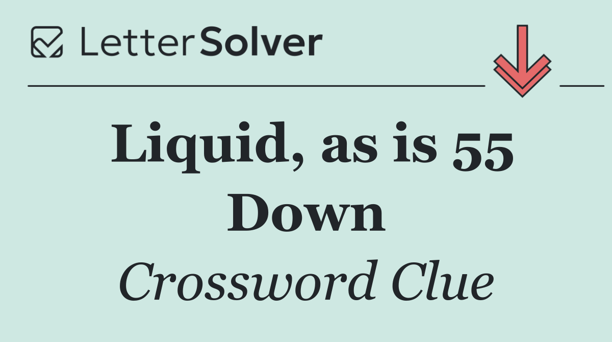 Liquid, as is 55 Down
