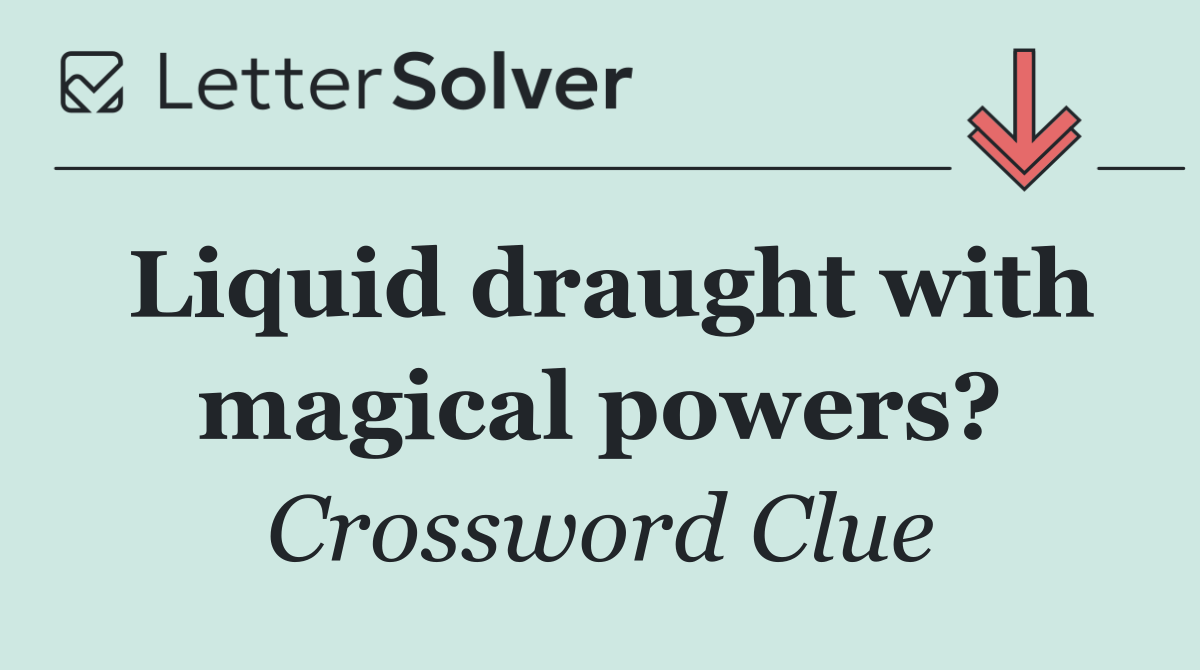 Liquid draught with magical powers?