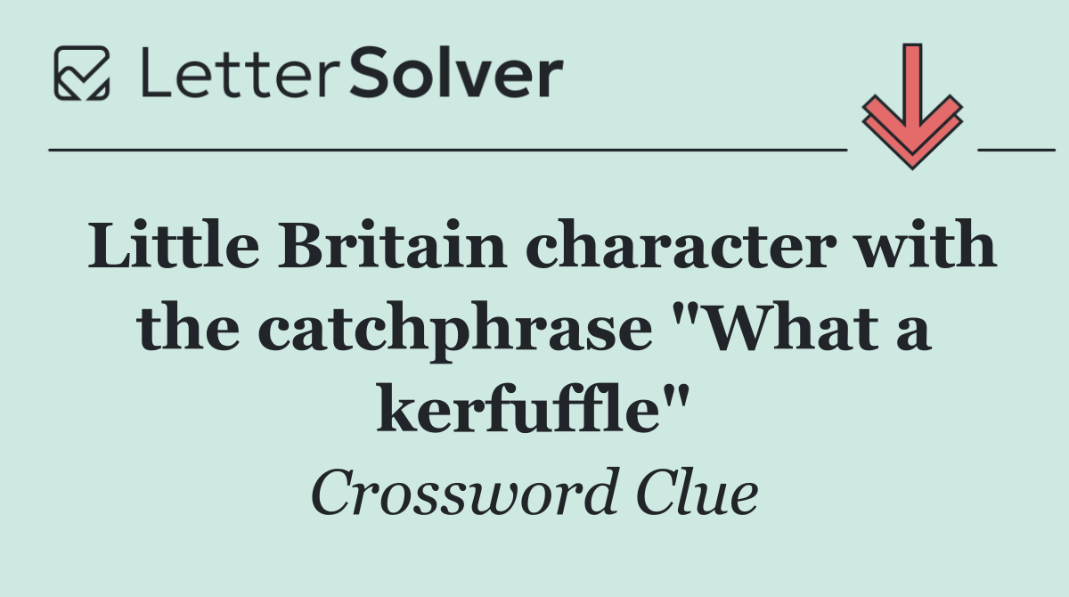Little Britain character with the catchphrase "What a kerfuffle"