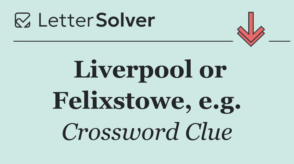 Liverpool or Felixstowe, e.g.