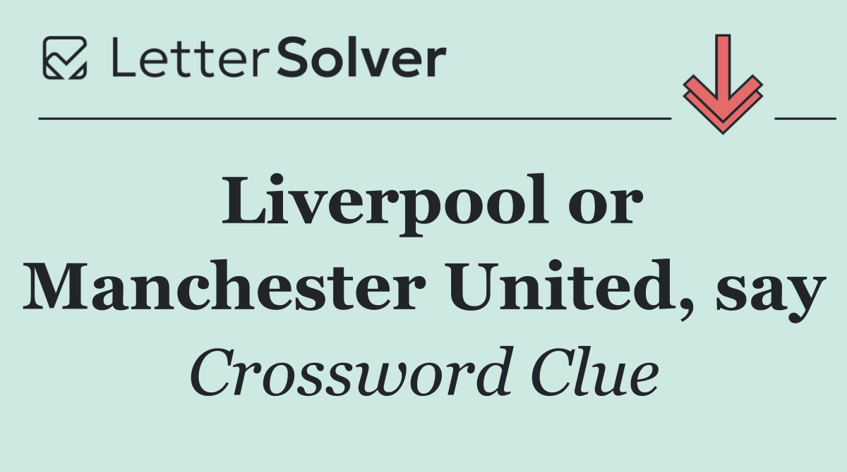 Liverpool or Manchester United, say
